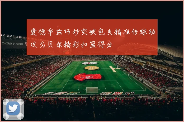 爱德华兹巧妙突破包夹精准传球助攻戈贝尔精彩扣篮得分