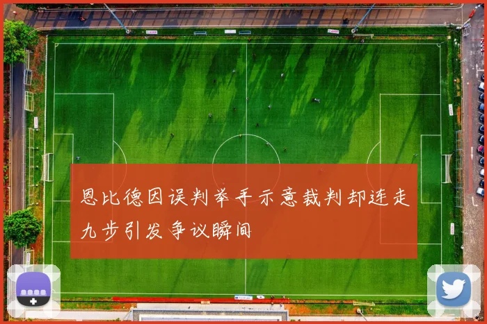 恩比德因误判举手示意裁判却连走九步引发争议瞬间