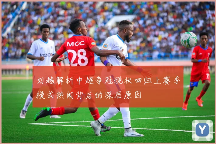 刘越解析中超争冠现状回归上赛季模式热闹背后的深层原因