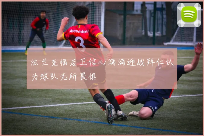 法兰克福后卫信心满满迎战拜仁认为球队无所畏惧