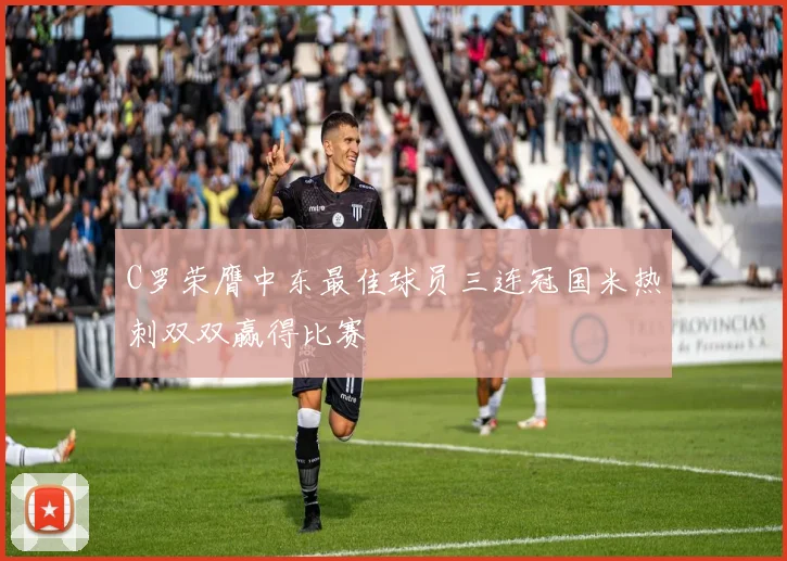 C罗荣膺中东最佳球员三连冠国米热刺双双赢得比赛