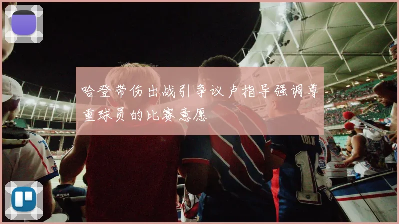 哈登带伤出战引争议卢指导强调尊重球员的比赛意愿