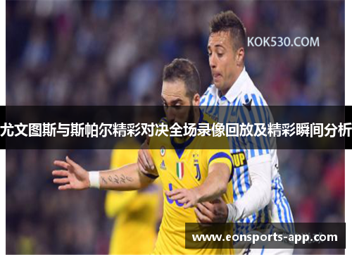 尤文图斯与斯帕尔精彩对决全场录像回放及精彩瞬间分析